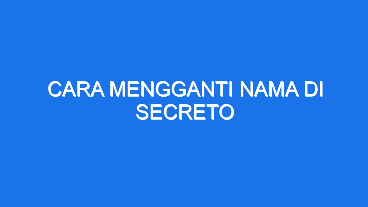 Cara mengganti nama di secreto