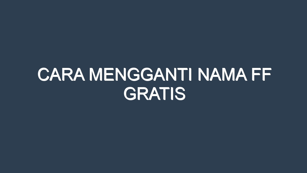 Cara mengganti nama ff gratis
