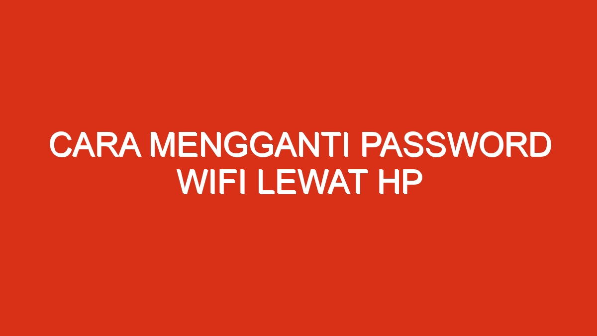 Cara mengganti password wifi lewat hp