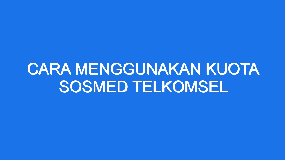 Cara menggunakan kuota sosmed telkomsel