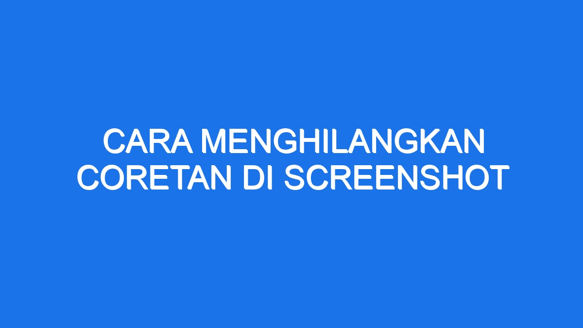 Cara menghilangkan coretan yang menutupi tulisan