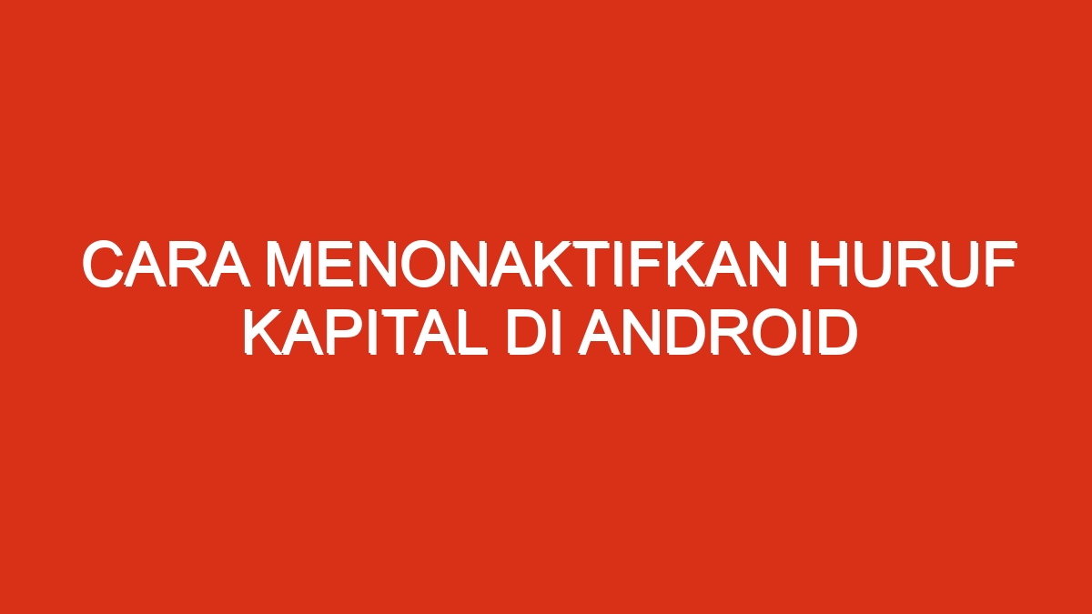 Cara menonaktifkan huruf kapital di android