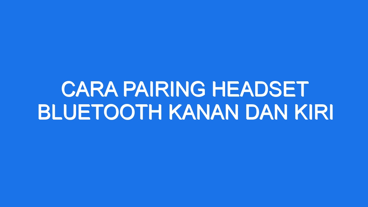 Cara pairing headset bluetooth kanan dan kiri