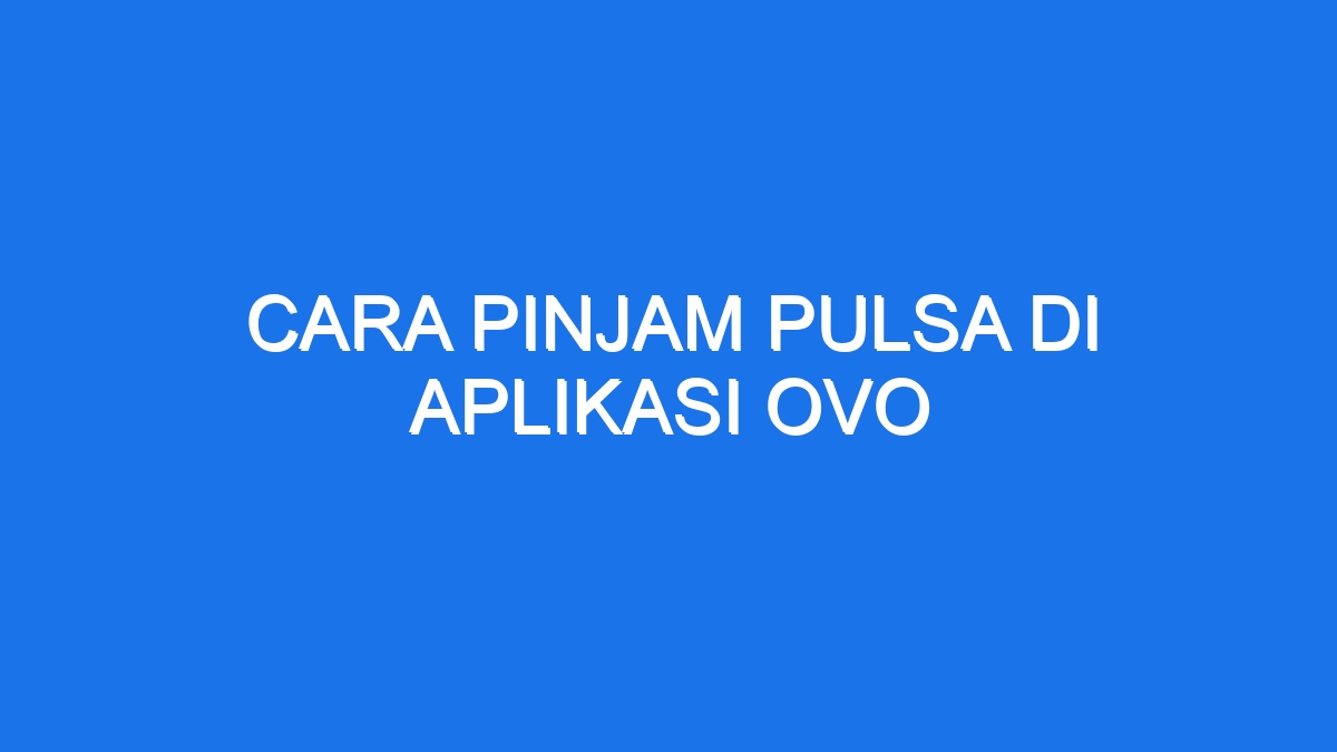 Cara pinjam pulsa di aplikasi ovo