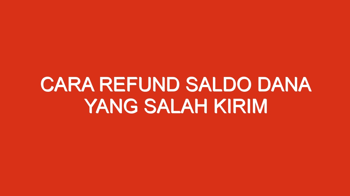 Cara mengembalikan saldo dana yang salah kirim
