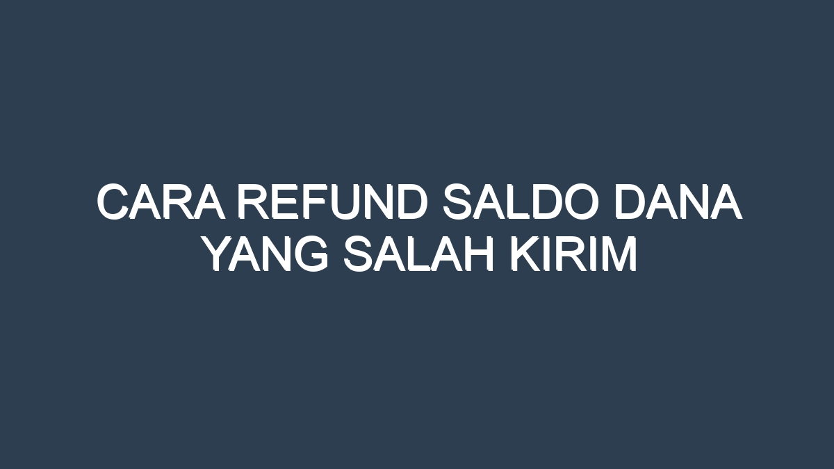 Cara refund saldo dana yang salah kirim