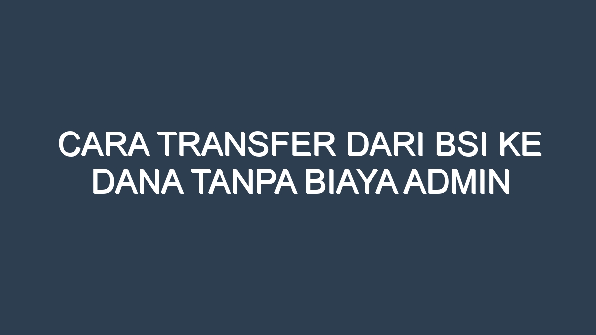 Cara transfer dari bsi ke dana tanpa biaya admin