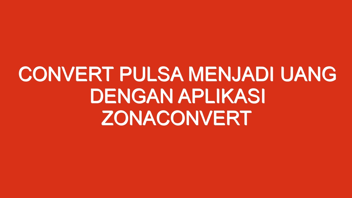 Convert pulsa menjadi uang dengan aplikasi zonaconvert