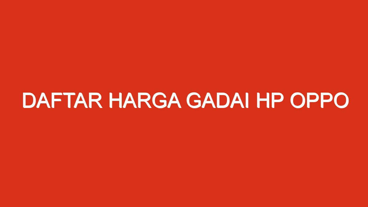 Daftar harga gadai hp oppo