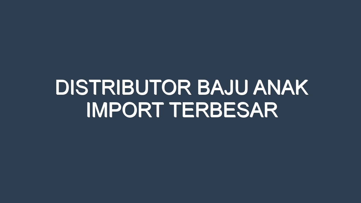 Distributor baju anak import terbesar