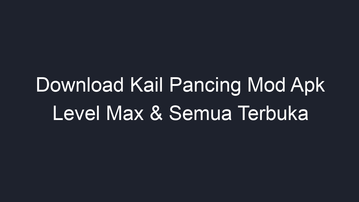 Kail pancing mod apk level max