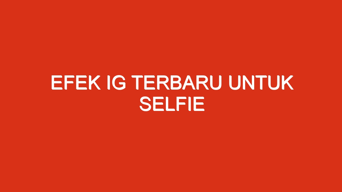 Selfie bagus ig efek