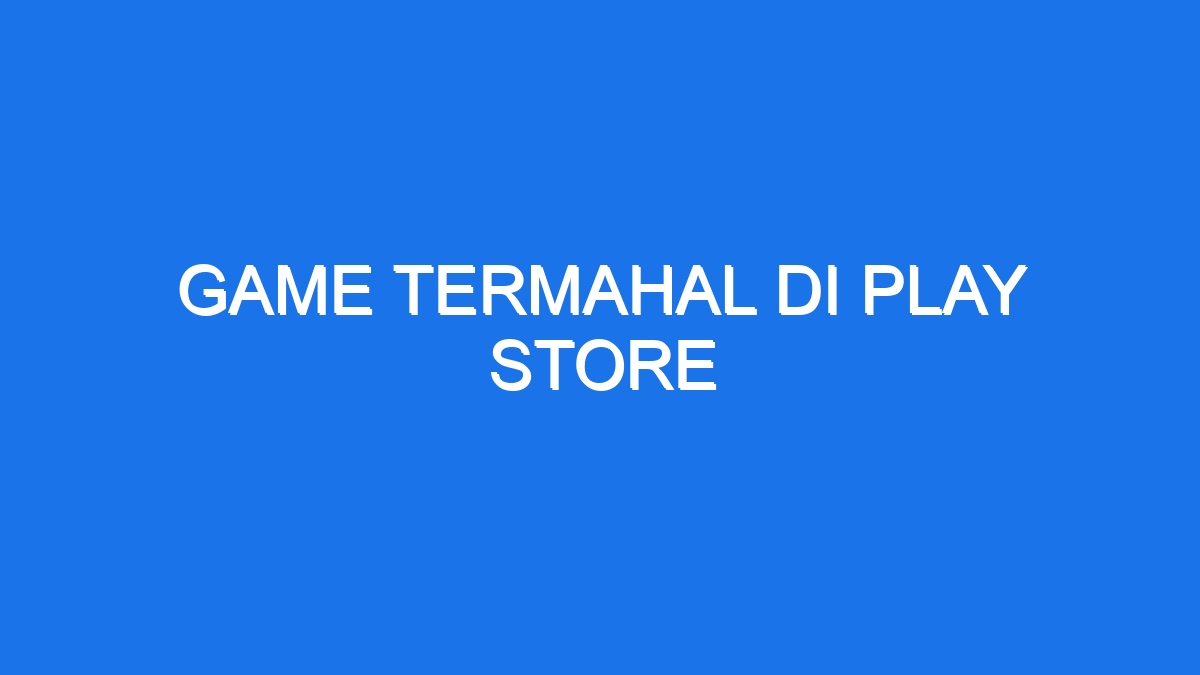 Game termahal di play store