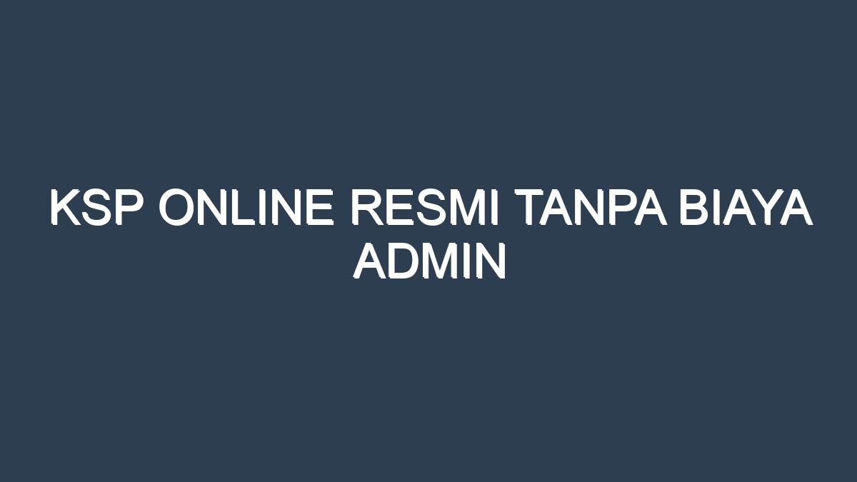 Ksp online resmi tanpa biaya admin