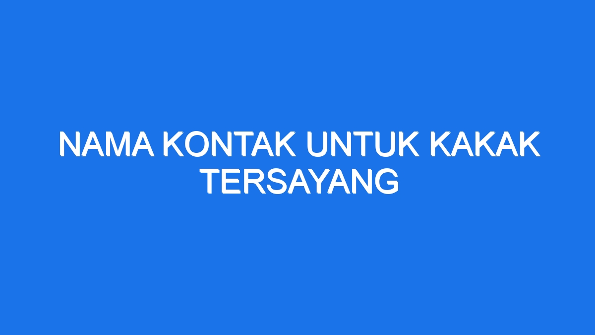 Nama kontak untuk kakak tersayang