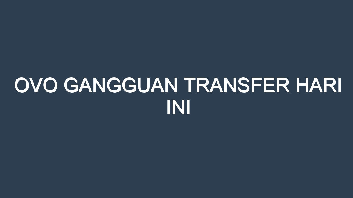 Ovo gangguan transfer hari ini