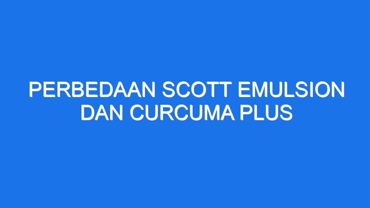 Perbedaan scott emulsion dan curcuma plus