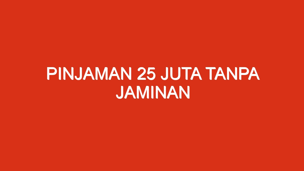 Pinjaman 25 juta tanpa jaminan