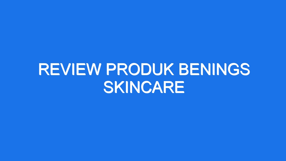 Review produk benings skincare