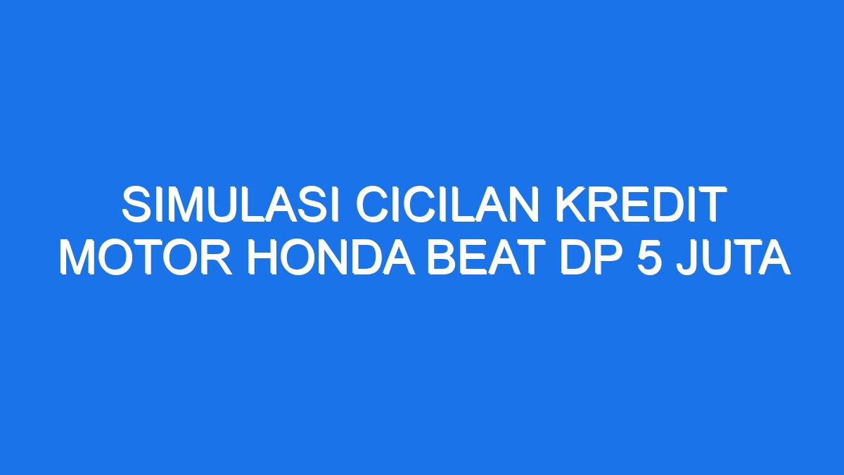 Simulasi cicilan kredit motor honda beat dp 5 juta