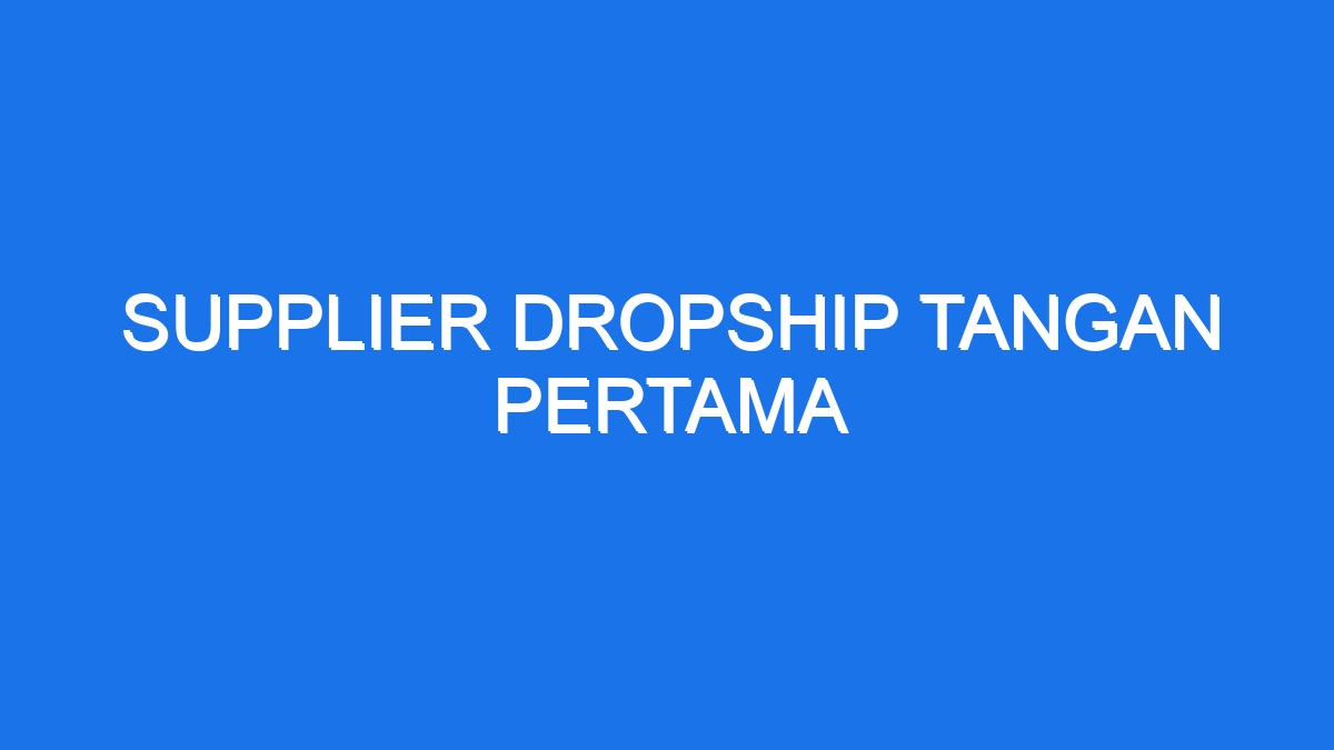 Supplier dropship tangan pertama
