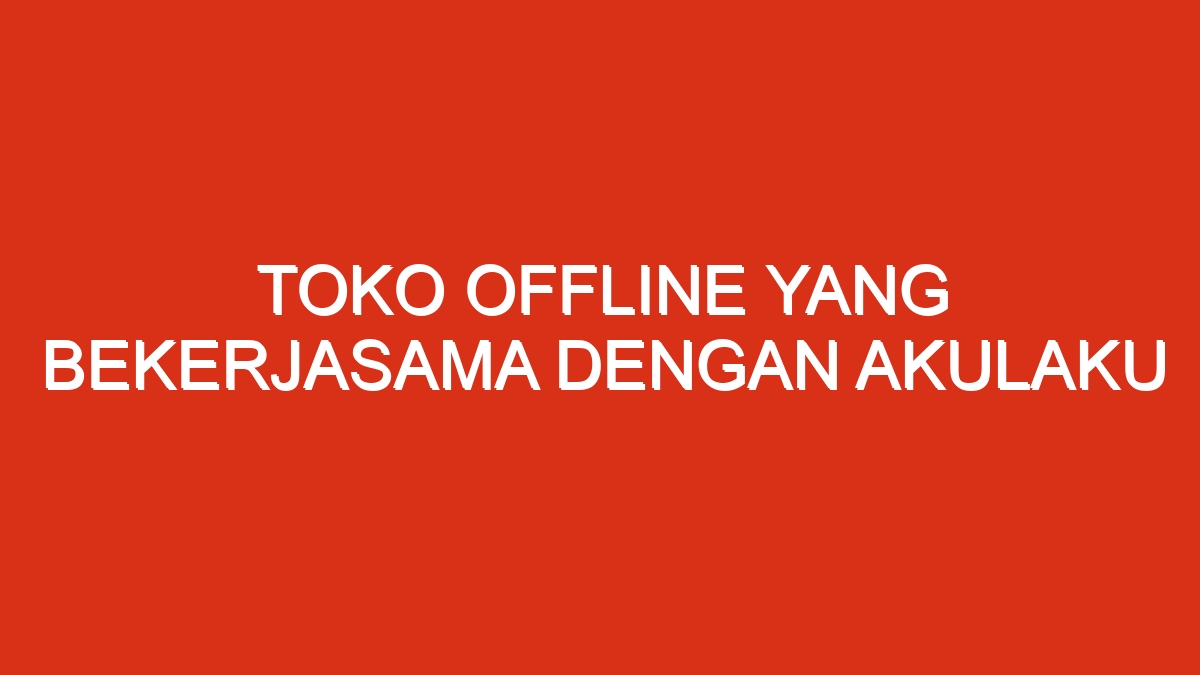 Toko offline yang bekerjasama dengan akulaku