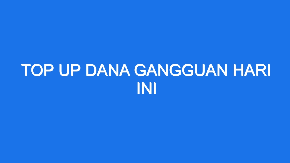 Top up dana gangguan hari ini