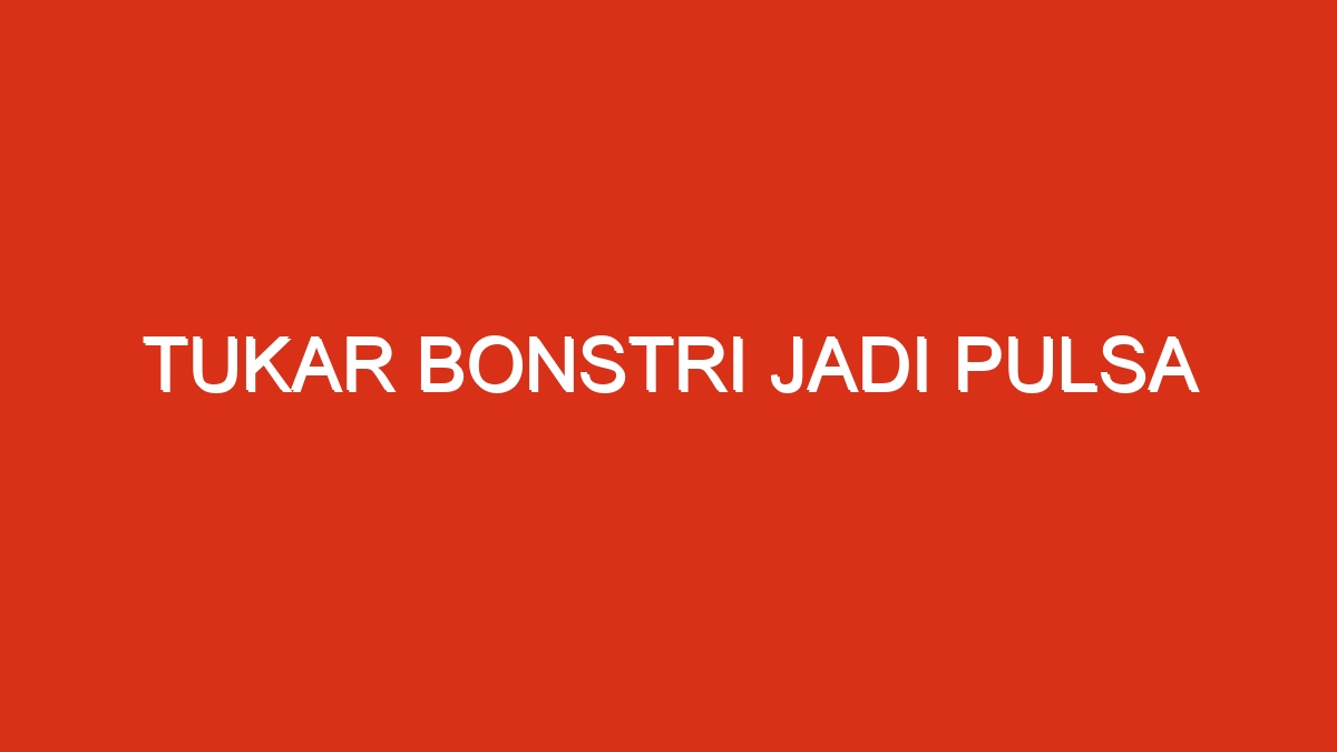 Tukar bonstri jadi pulsa