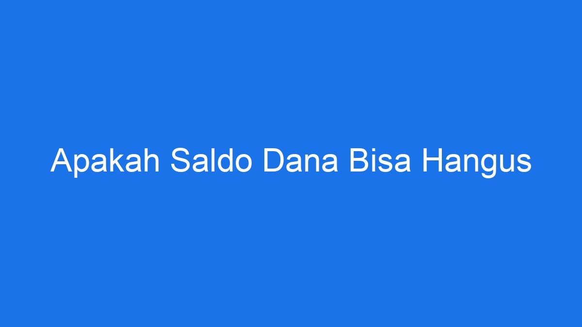 Apakah saldo dana bisa hangus