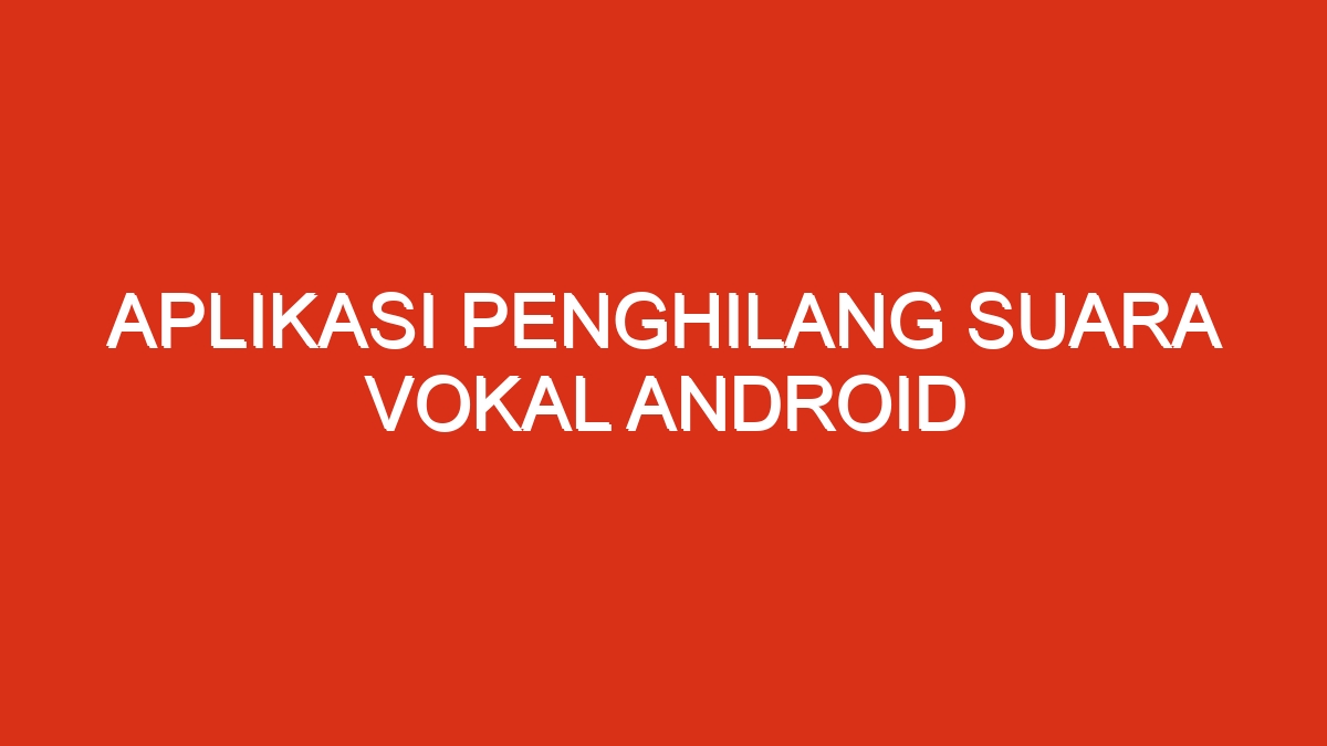 Aplikasi penghilang suara vokal android