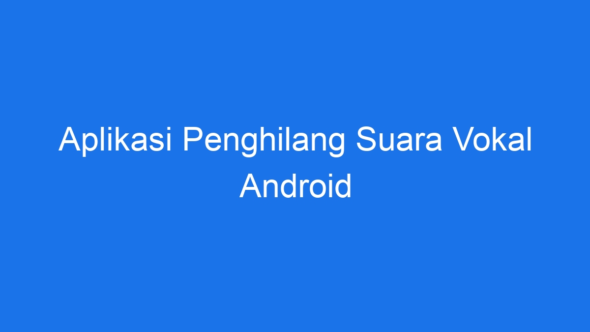 Aplikasi penghilang suara vokal android
