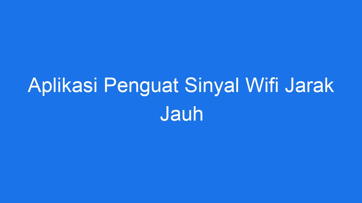 Aplikasi penguat sinyal wifi jarak jauh