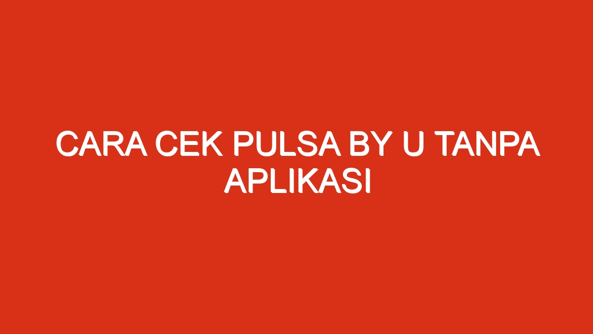 Cara cek pulsa by u tanpa aplikasi