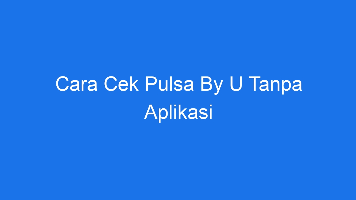 Cara cek pulsa by u tanpa aplikasi