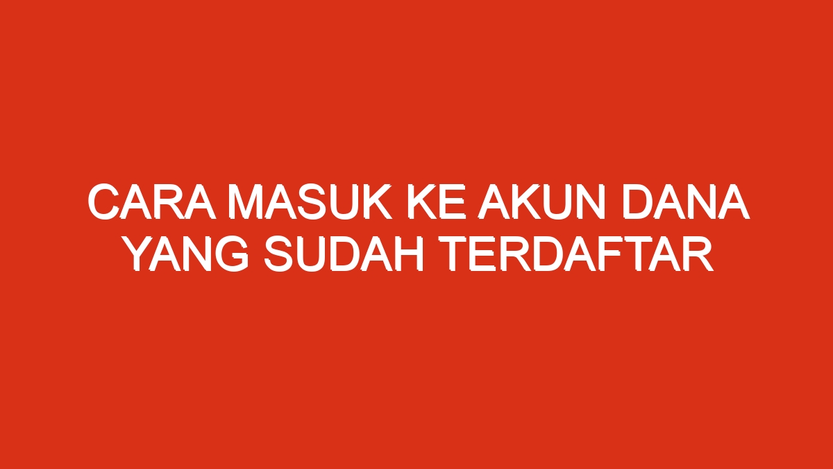 Cara masuk ke akun dana yang sudah terdaftar