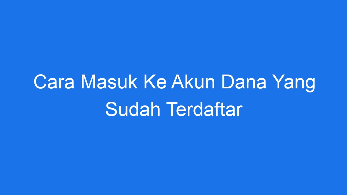 Cara masuk ke akun dana yang sudah terdaftar
