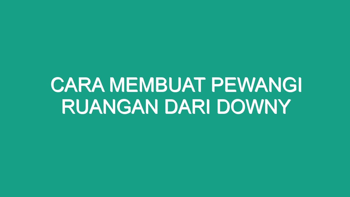 Cara membuat pewangi ruangan dari downy
