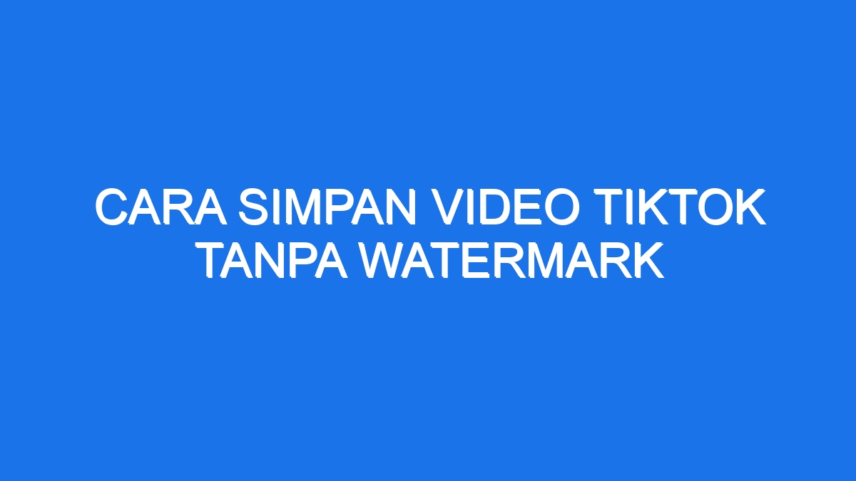 Cara simpan video tiktok tanpa nama