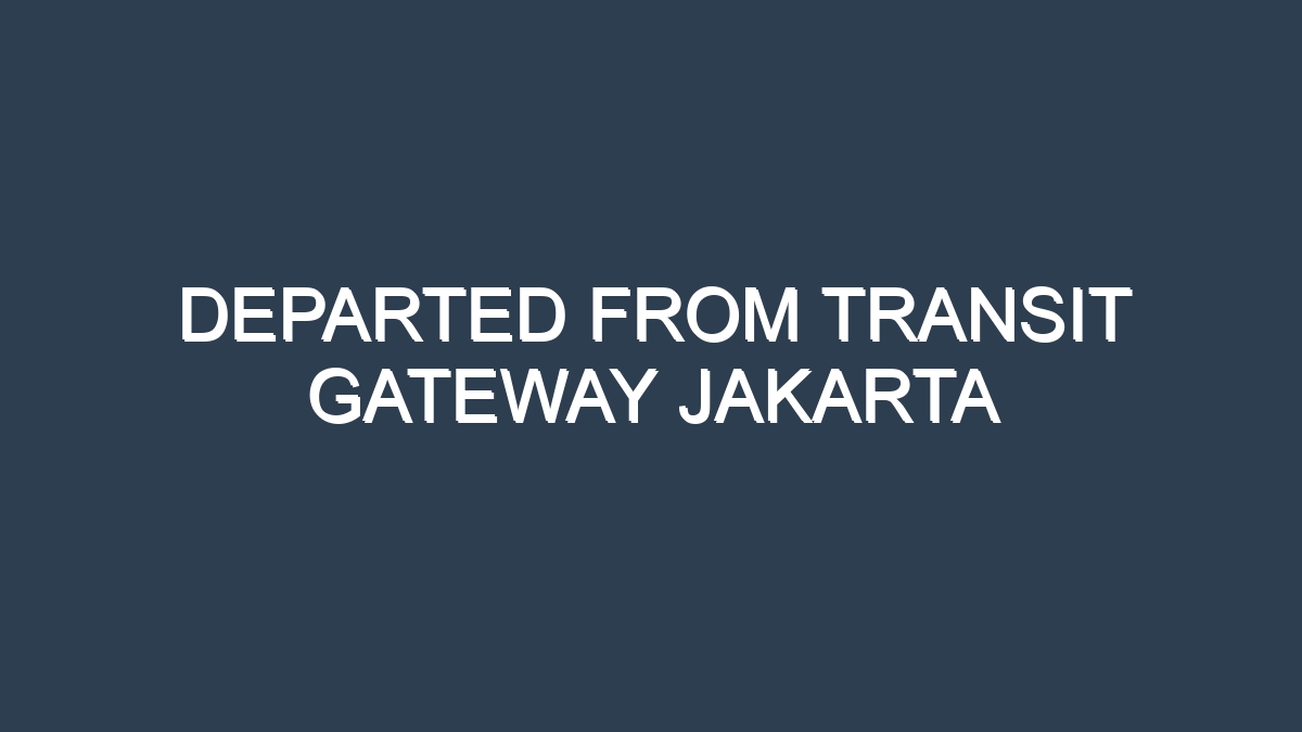 Departed from transit gateway jakarta