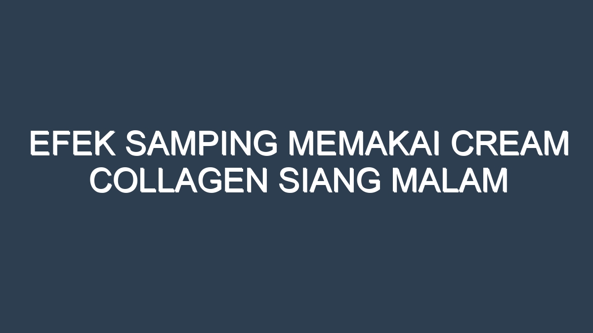 Efek samping memakai cream collagen siang malam