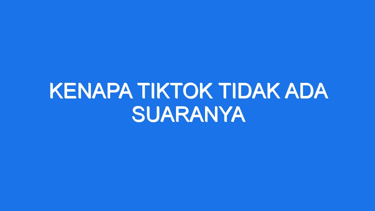 Kenapa tiktok tidak ada suaranya